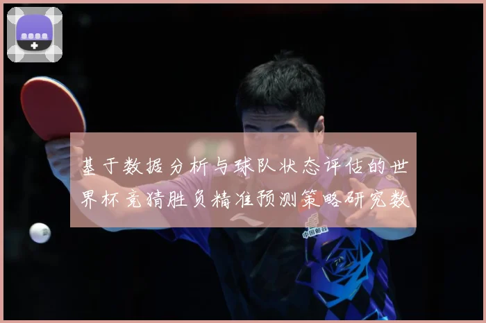 基于数据分析与球队状态评估的世界杯竞猜胜负精准预测策略研究数据研判