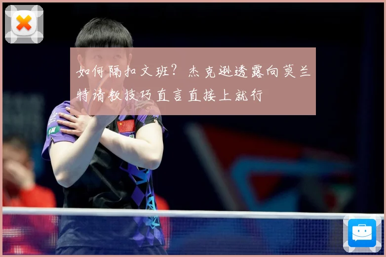 如何隔扣文班？杰克逊透露向莫兰特请教技巧直言直接上就行