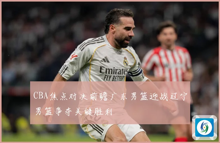 CBA焦点对决前瞻广东男篮迎战辽宁男篮争夺关键胜利