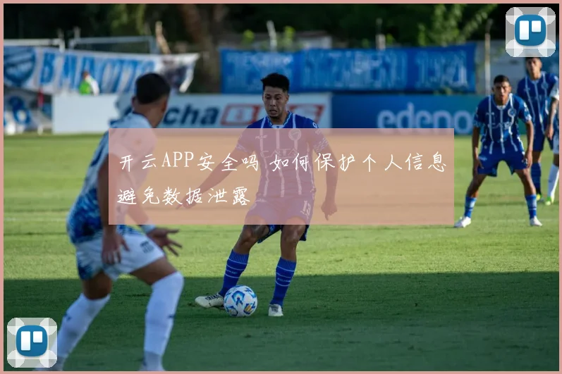 开云APP安全吗 如何保护个人信息避免数据泄露