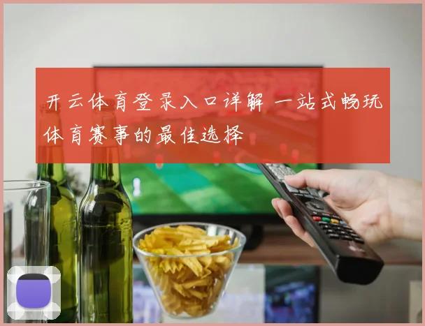 开云体育登录入口详解 一站式畅玩体育赛事的最佳选择