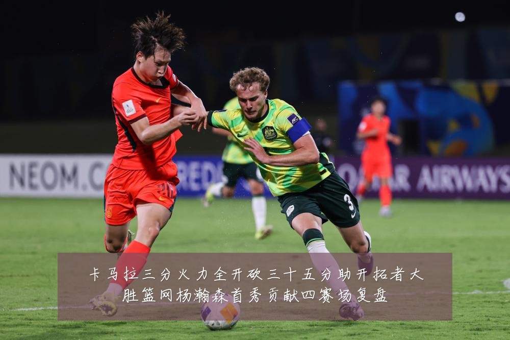 卡马拉三分火力全开砍三十五分助开拓者大胜篮网杨瀚森首秀贡献四赛场复盘
