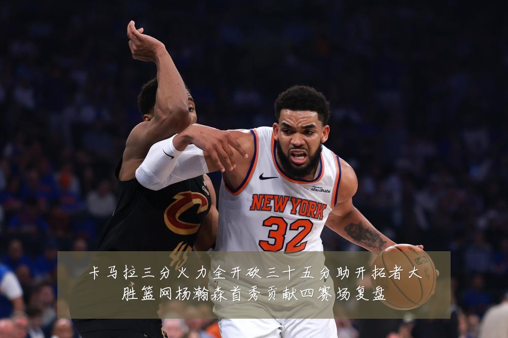 卡马拉三分火力全开砍三十五分助开拓者大胜篮网杨瀚森首秀贡献四赛场复盘